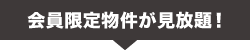 会員限定物件が見放題！